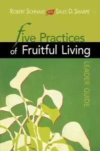 Five Practices of Fruitful Living (Leader Guide) - Robert Schnase C
