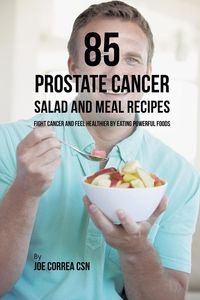 85 Prostate Cancer Salad and Meal Recipes - Joe Correa