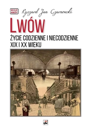 Lwów. Życie codzienne i niecodzienne XIX i XX w. - Katarzyna Maria Bodziachowska