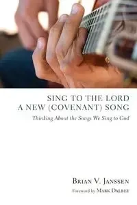 Sing to the Lord a New (Covenant) Song - Brian V. Janssen