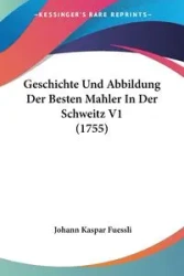 Geschichte Und Abbildung Der Besten Mahler In Der Schweitz V1 (1755) - Fuessli Johann Kaspar