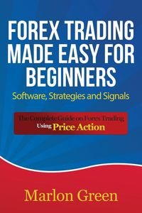 Forex Trading Made Easy for Beginners - Marlon Green