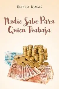 Nadie Sabe Para Quien Trabaja - Eliseo Rosas