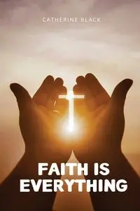 Faith is everything - Catherine Black
