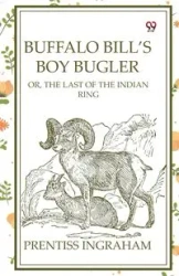 Buffalo Bill's Boy Bugler Or, The Last Of The Indian Ring - Ingraham Prentiss