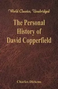 The Personal History and Experience of David Copperfield the Younger (World Classics, Unabridged) - Charles Dickens