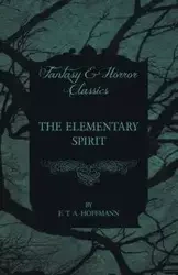The Elementary Spirit (Fantasy and Horror Classics) - Hoffmann E. T. A.
