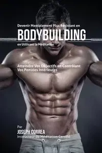 Devenir Mentalement Plus Résistant en Bodybuilding en Utilisant la Méditation - Joseph Correa