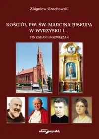 Kościół pw. św. Marcina Biskupa w Wyrzysku i 375 zadań i rozwiązań - Zbigniew Grochowski