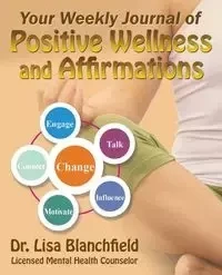 Your Weekly Journal of Positive Wellness and Affirmations - Blanchfield Dr. Lisa