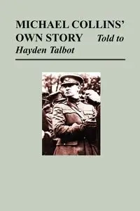 Michael Collins' Own Story - Told to Hayden Tallbot - Michael Collins
