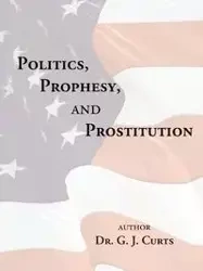 Politics, Prophesy, and Prostitution - Curts G. J.