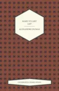 Mary Stuart - 1587 (Celebrated Crimes Series) - Dumas Alexandre