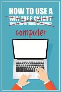 How to Use a (Why The F*ck Isn't This Stupid Thing Working?) Computer - Press Funky Monkey
