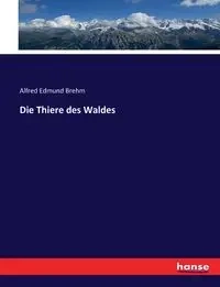 Die Thiere des Waldes - Alfred Edmund Brehm