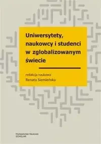 Uniwersytety, naukowcy i studenci w zglobalizowanym świecie - Siemieńska Renata