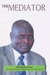 The Mediator. Gen. Lazaro Sumbeiywo and the Southern Sudan Peace Process - Waihenya Waithaka