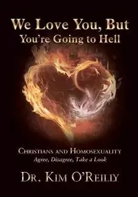 We Love You, But You're Going to Hell - Kim O'Reilly Dr.