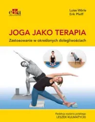 Joga jako terapia. Zastosowanie w określonych dolegliwościach - Wörle L., Pfeiff E.