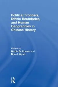 Political Frontiers, Ethnic Boundaries and Human Geographies in Chinese History - Di Cosmo Nicola