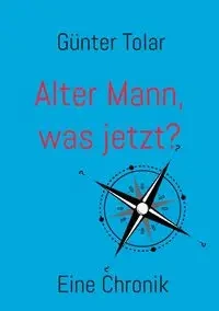 Alter Mann, was jetzt? - Tolar Günter