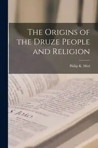 The Origins of the Druze People and Religion - Philip K. Hitti