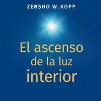 El ascenso de la luz interior - Kopp Zensho W.