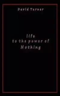 Life to the Power of Nothing - David Turner