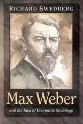 Max Weber and the Idea of Economic Sociology - Richard Swedberg