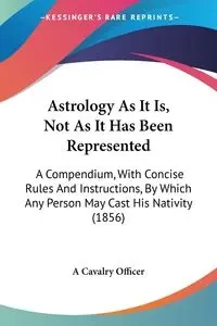 Astrology As It Is, Not As It Has Been Represented - A Cavalry Officer