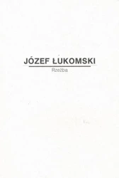 Józef Łukomski. Rzeźba - praca zbiorowa