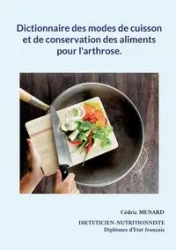Dictionnaire des modes de cuisson et de conservation des aliments pour l'arthrose. - Menard Cédric