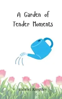 A Garden of Tender Moments - Gabriel Kingsley