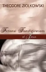 Fictional Transfigurations of Jesus - Theodore Ziolkowski Comp