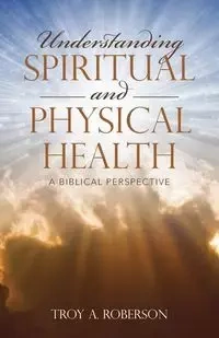 Understanding Spiritual and Physical Health - Roberson Troy A.