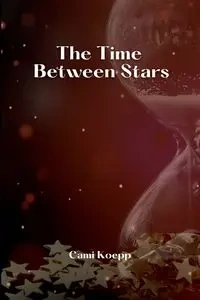 The Time Between Stars - Cami Koepp
