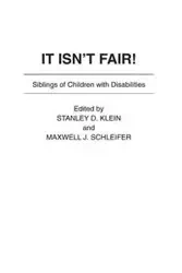 It Isn't Fair! Siblings of Children with Disabilities - Klein Stanley