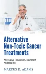 Alternative Non-Toxic Cancer Treatments - Marcus D. Adams