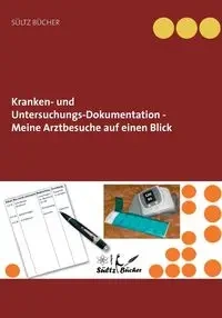 Kranken- und Untersuchungs-Dokumentation - Meine Arztbesuche auf einen Blick - Renate Sültz