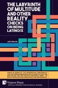 The Labyrinth of Multitude and Other Reality Checks on Being Latino/x - Julio Marzán