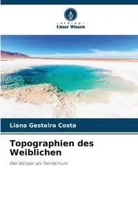 Topographien des Weiblichen - Liana Gesteira Costa