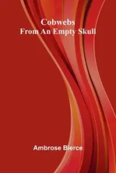 Cobwebs From An Empty Skull - Ambrose Bierce