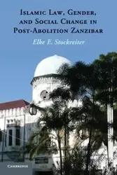 Islamic Law, Gender, and Social Change in Post-Abolition Zanzibar - Elke Stockreiter