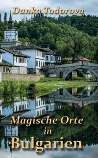 Magische Orte in Bulgarien - Todorova Danka