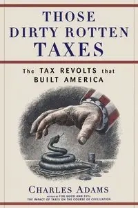 Those Dirty Rotten Taxes - Charles Adams