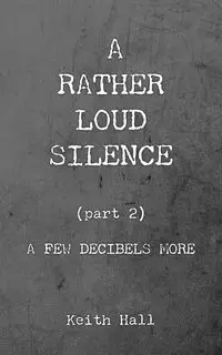 A Rather Loud Silence - Keith Hall