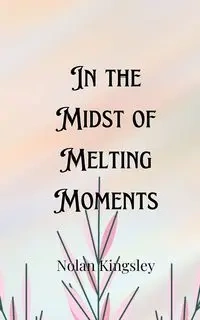 In the Midst of Melting Moments - Nolan Kingsley