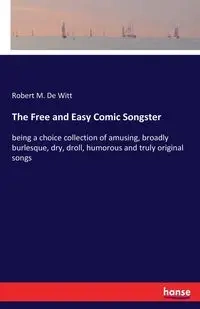 The Free and Easy Comic Songster - Robert M. De Witt