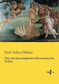 Über den physiologischen Schwachsinn des Weibes - Paul Julius Möbius