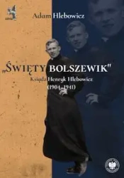 Święty bolszewik. Ksiądz Henryk Hlebowicz - Adam Hlebowicz